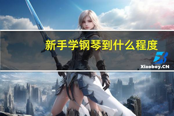 新手学钢琴到什么程度，才可以自学