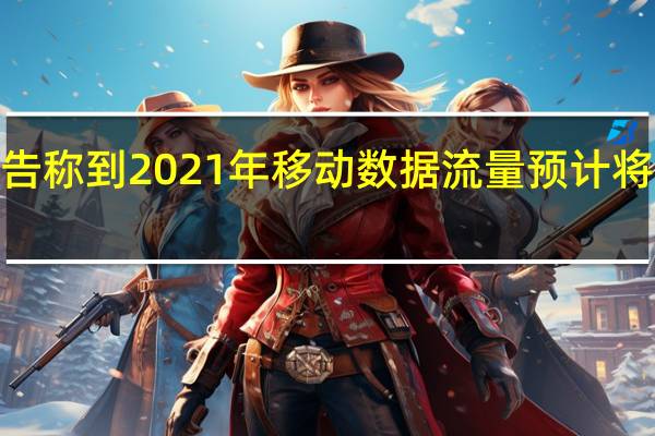 新报告称 到2021年移动数据流量预计将增长400%