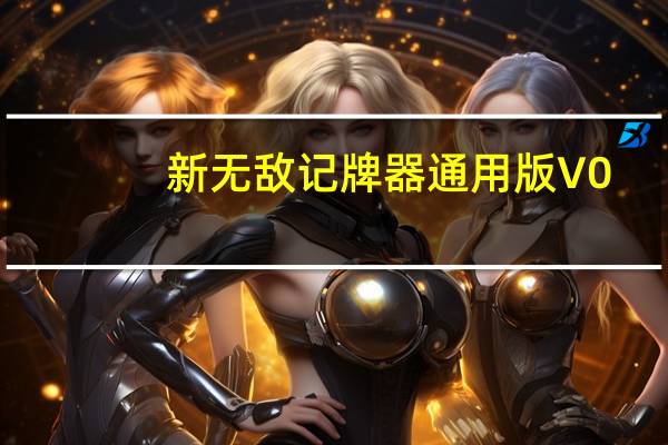 新无敌记牌器通用版 V0.20绿色版（新无敌记牌器通用版 V0.20绿色版功能简介）
