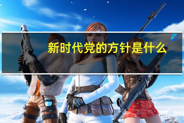 新时代党的方针是什么（党的十六字方针是什么）