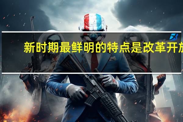 新时期最鲜明的特点是改革开放