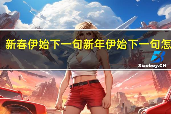 新春伊始下一句 新年伊始下一句怎么对