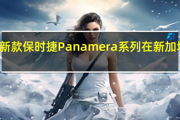 新款保时捷Panamera系列在新加坡推出