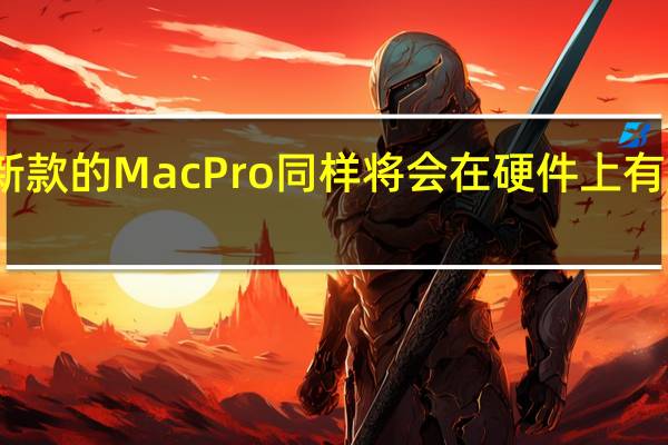 新款的MacPro同样将会在硬件上有所升级