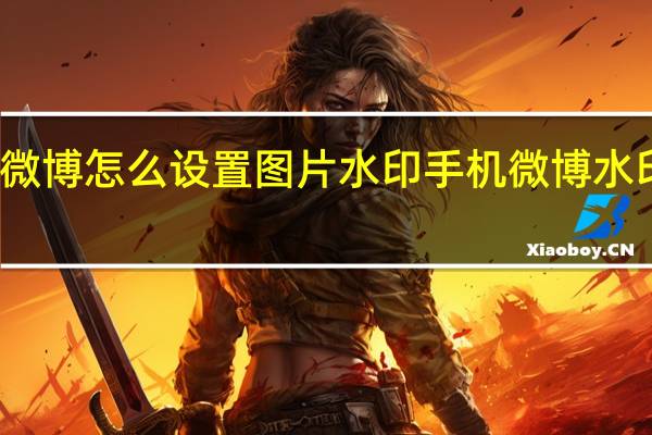 新浪微博怎么设置图片水印 手机微博水印怎么设置