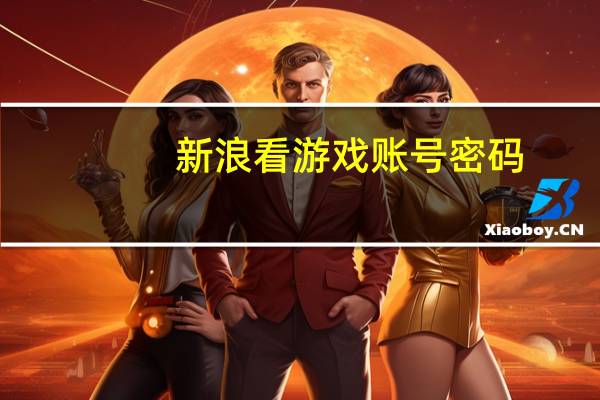新浪看游戏账号密码（新浪看游戏）