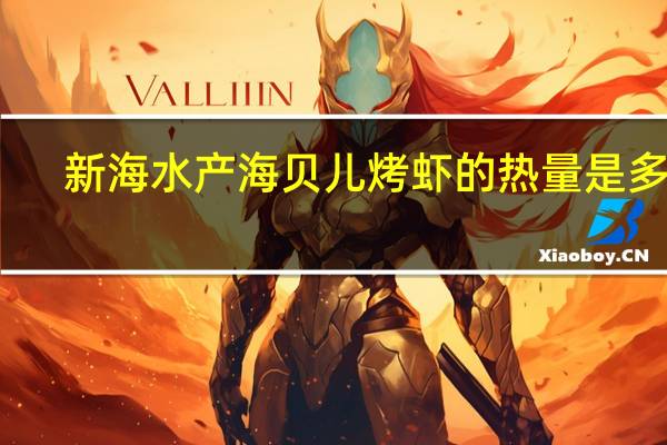 新海水产 海贝儿烤虾的热量是多少