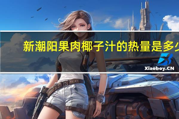 新潮阳 果肉椰子汁的热量是多少