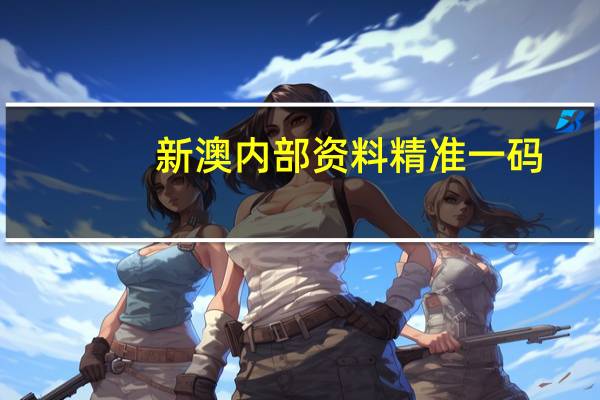 新澳内部资料精准一码_最佳选择_V05.18.44