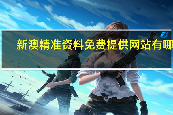 新澳精准资料免费提供网站有哪些，安放精选答案落实_钻石版52.15
