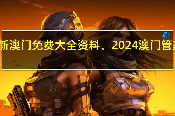 新澳门免费大全资料、2024澳门管家婆资_智能AI深度解析_好看视频版v32.26.145