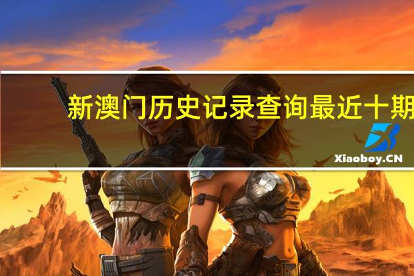 新澳门历史记录查询最近十期_最佳选择_V64.29.03