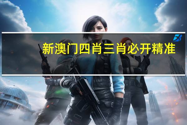 新澳门四肖三肖必开精准--一句引发热议--安装版v434.524