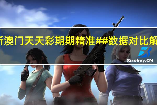 新澳门天天彩期期精准##数据对比解释落实-3199.CC.149
