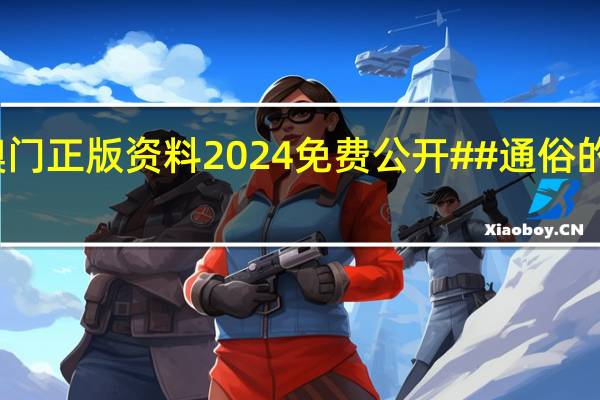 新澳门正版资料2024免费公开##通俗的最新解答-2833.3D.A751