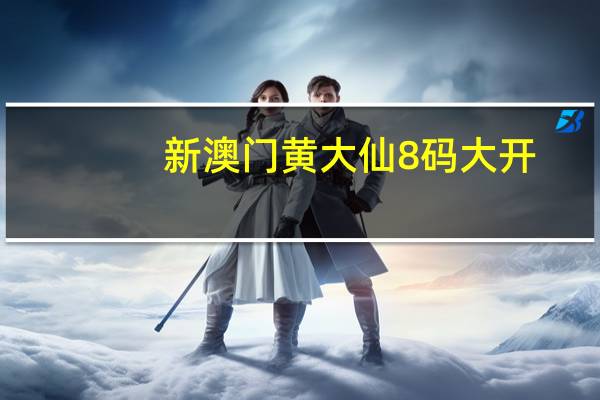 新澳门黄大仙8码大开__辅助解读分析-2648.3D.A566