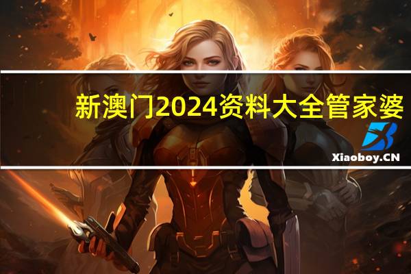 新澳门2024资料大全管家婆_精选解释落实将深度解析_安卓版684.120