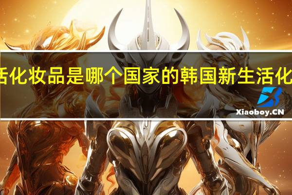 新生活化妆品是哪个国家的 韩国新生活化妆品怎么样