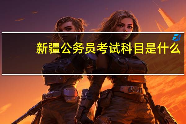 新疆公务员考试科目是什么