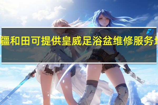 新疆和田可提供皇威足浴盆维修服务地址在哪