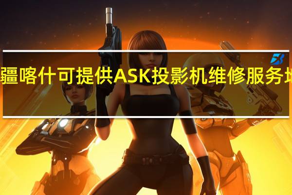 新疆喀什可提供ASK投影机维修服务地址在哪