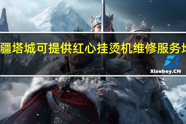 新疆塔城可提供红心挂烫机维修服务地址在哪