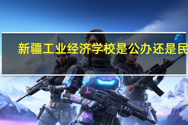 新疆工业经济学校是公办还是民办