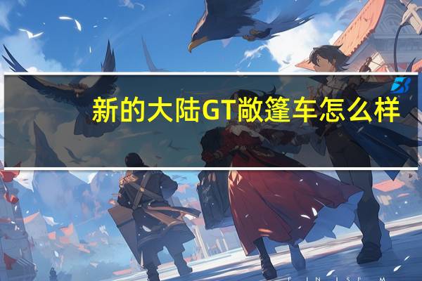 新的大陆GT敞篷车怎么样？欧陆GT硬顶好还是敞篷好？