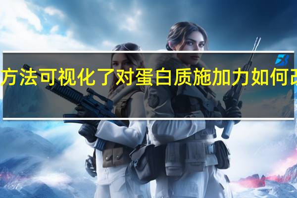 新的成像方法可视化了对蛋白质施加力如何改变复杂的形成