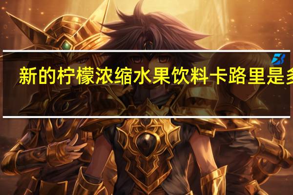 新的 柠檬浓缩水果饮料卡路里是多少