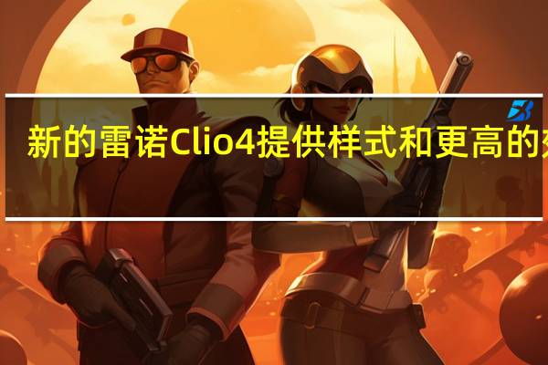 新的雷诺Clio4提供样式和更高的效率