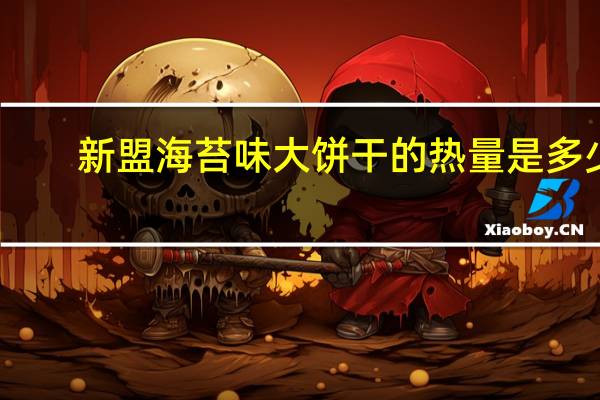 新盟 海苔味大饼干的热量是多少
