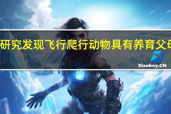 新研究发现飞行爬行动物具有养育父母的风格