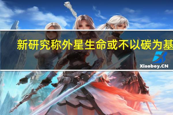 新研究称外星生命或不以碳为基础