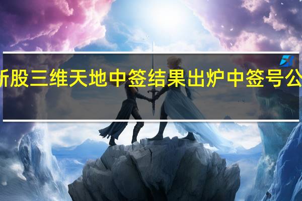 新股三维天地中签结果出炉 中签号公布一览
