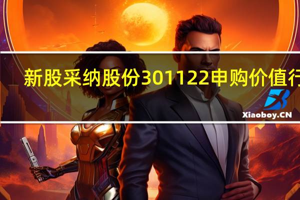 新股采纳股份301122申购价值行情