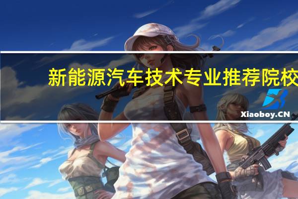 新能源汽车技术专业推荐院校