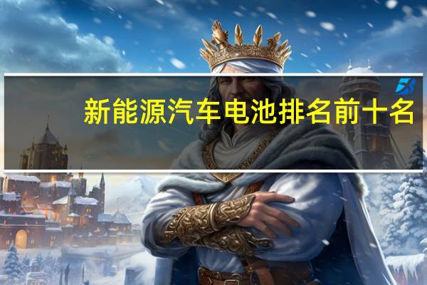 新能源汽车电池排名前十名