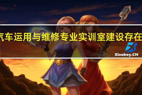 新能源汽车运用与维修专业实训室建设存在的问题有哪些