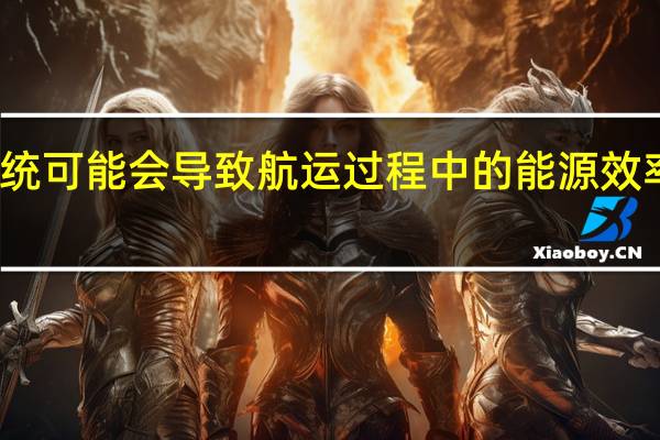 新能源系统可能会导致航运过程中的能源效率发生巨大变化