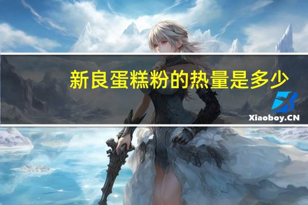 新良 蛋糕粉的热量是多少