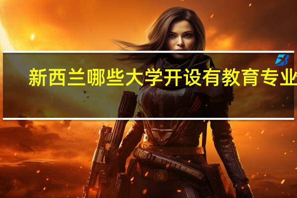 新西兰哪些大学开设有教育专业呢