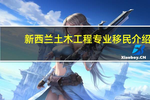 新西兰土木工程专业移民介绍