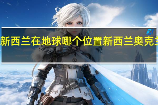 新西兰在地球哪个位置 新西兰奥克兰地图