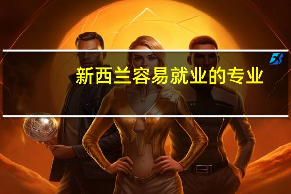 新西兰容易就业的专业