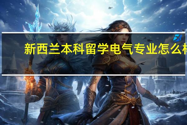 新西兰本科留学电气专业怎么样