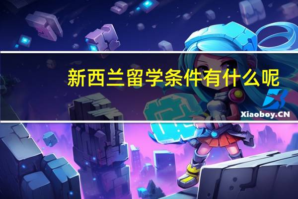新西兰留学条件有什么呢