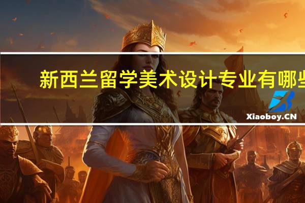 新西兰留学美术设计专业有哪些
