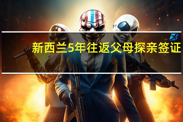 新西兰5年往返父母探亲签证