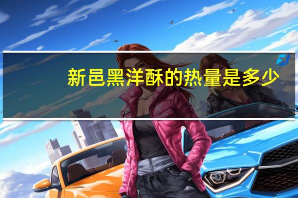 新邑 黑洋酥的热量是多少